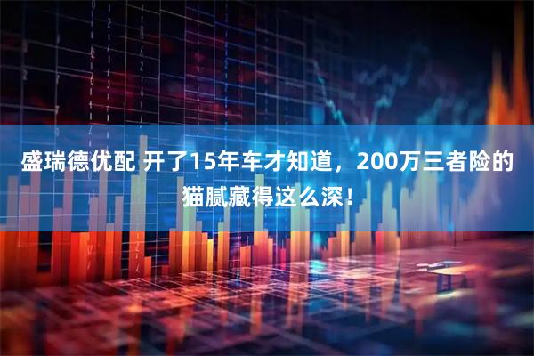 盛瑞德优配 开了15年车才知道，200万三者险的猫腻藏得这么深！